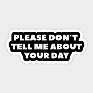 Please don´t tell me about Your day Sticker